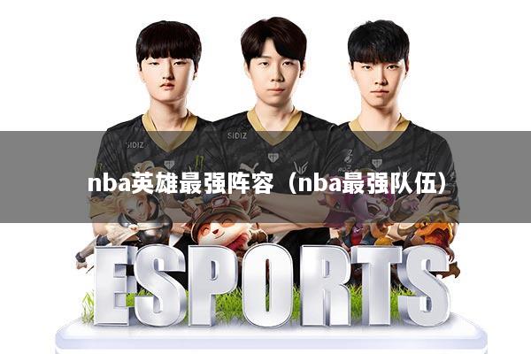 nba英雄最强阵容（nba最强队伍）