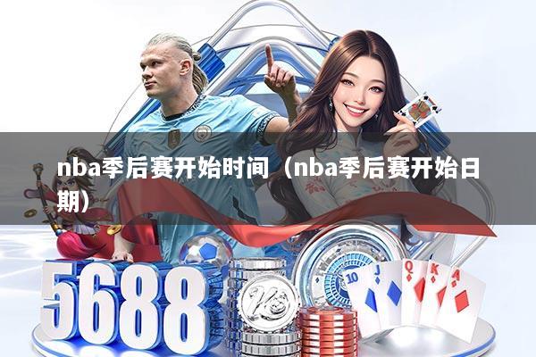 nba季后赛开始时间（nba季后赛开始日期）