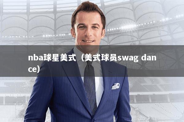nba球星美式（美式球员swag dance）