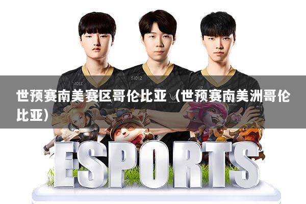 世预赛南美赛区哥伦比亚(世预赛南美洲哥伦比亚)