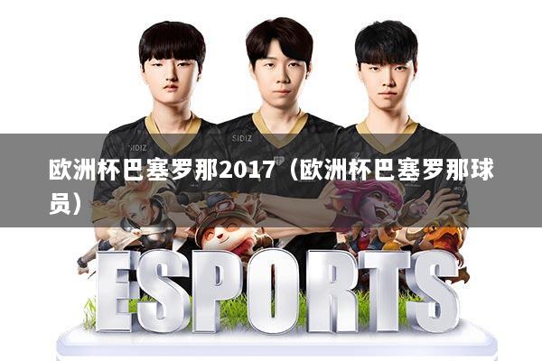 欧洲杯巴塞罗那2017（欧洲杯巴塞罗那球员）