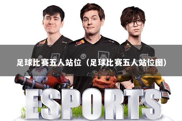 足球比赛五人站位(足球比赛五人站位图)