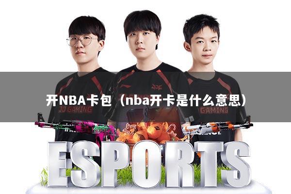开NBA卡包（nba开卡是什么意思）
