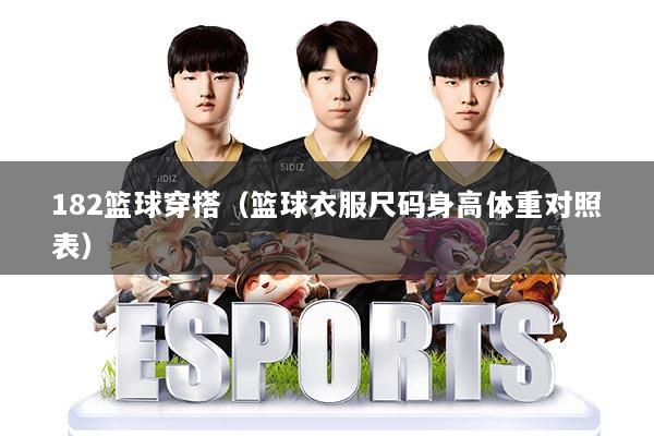 182篮球穿搭（篮球衣服尺码身高体重对照表）