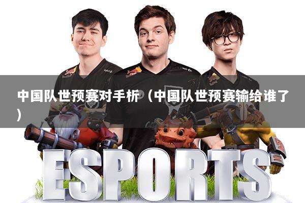 中国队世预赛对手析（中国队世预赛输给谁了）