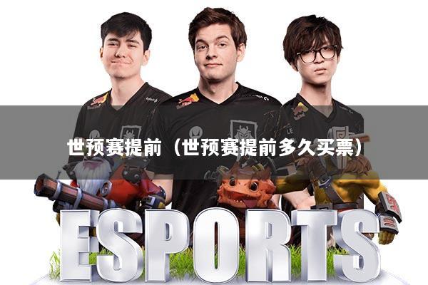世预赛提前（世预赛提前多久买票）