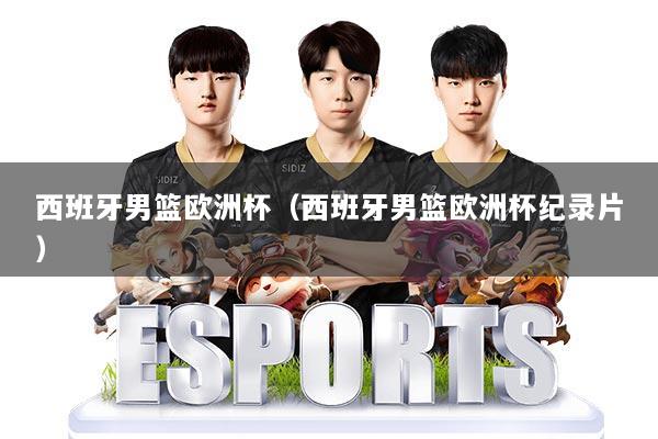 西班牙男篮欧洲杯（西班牙男篮欧洲杯纪录片）